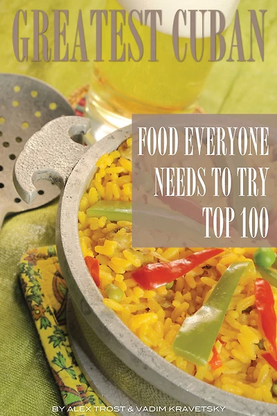 Greatest Cuban Food Everyone Needs to Try: Top 100