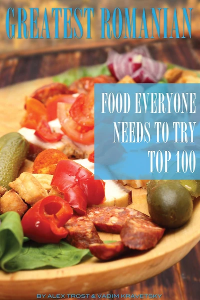 Greatest Romanian Food Everyone Needs to Try: Top 100