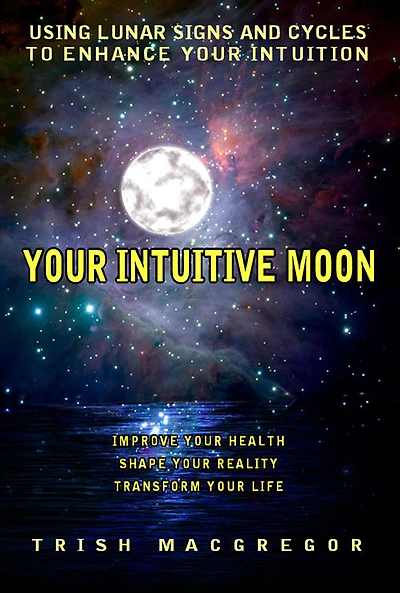 YOUR INTUITIVE MOON: USING LUNAR SIGNS AND CYCLES TO ENHANCE YOUR INTUITION
