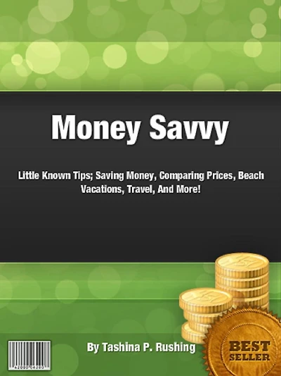 Money Savvy: Little Known Tips; Saving Money, Comparing Prices, Beach Vacations, Travel, And More!