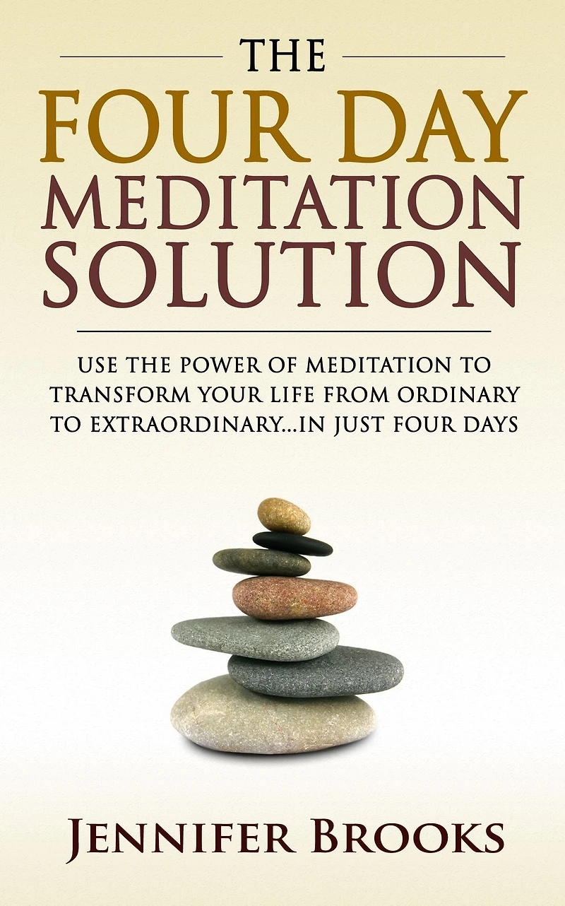 the Four Day Meditation Solution: Use Power of to Transform Your Life from Ordinary Extraordinary ... Just Days