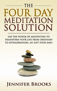 the Four Day Meditation Solution: Use Power of to Transform Your Life from Ordinary Extraordinary ... Just Days
