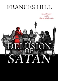 A Delusion Of Satan: The Full Story Salem Witch Trials