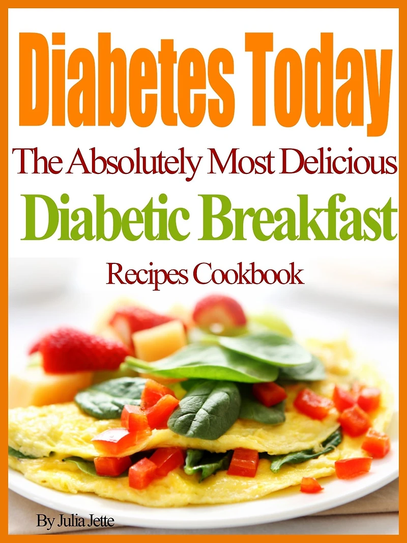 Diabetes Today The Absolutely Most Delicious Diabetic Breakfast Recipes Cookbook