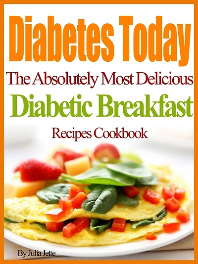 Diabetes Today The Absolutely Most Delicious Diabetic Breakfast Recipes Cookbook