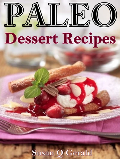 Paleo Dessert Recipes: 50 Mouthwatering Recipes to Satiate Your Sweet Tooth