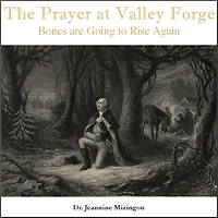 The Prayer at Valley Forge: Bones are Going to Rise Again