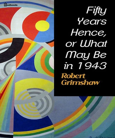 Fifty Years Hence: or, What May Be 1943