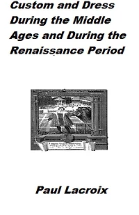 Manners, Customs, and Dress During the Middle Ages and During the Renaissance