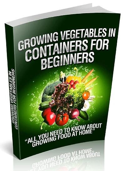 GROWOING VEGETABLES IN CONTAINERS FOR BEGINNERS - ALL YOU NEED TO KNOW ABOUT GROWING FOOD AT HOME