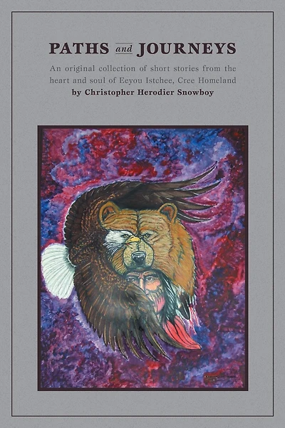 Paths and Journeys An original collection of short stories from the heart and soul of Eeyou Istchee, Cree Homeland