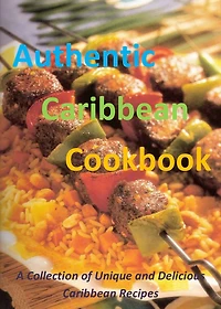 Authentic Caribbean Cookbook: A Collection of Unique and Delicious Caribbean Recipes