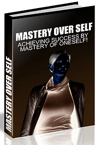 MASTERY OVER SELF - ACHIEVING SUCCESS BY MASTERY OF ONESELF!