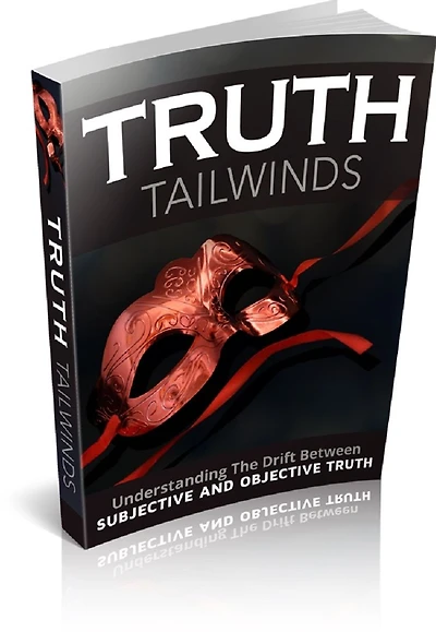 Truth Tailwinds: Understanding The Drift Between Subjective And Objective Truth