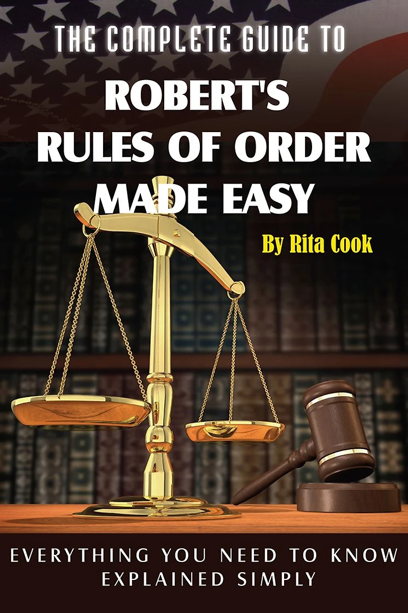 The Complete Guide to Robert's Rules of Order Made Easy: Everything You Need to Know Explained Simply