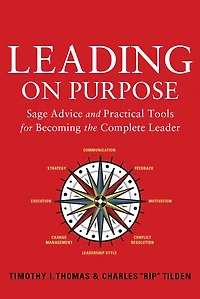 Leading on Purpose: Sage Advice and Practical Tools for Becoming the Complete Leader
