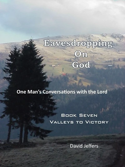 Eavesdropping on God: One Man's Conversations with the Lord: Book Seven Valleys to Victory