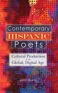 Contemporary Hispanic Poets: Cultural Production the Global, Digital Age