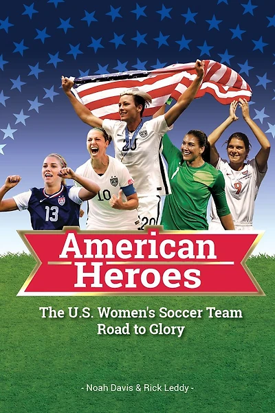 American Heroes - The U.S. Women's Soccer Team Road to Glory