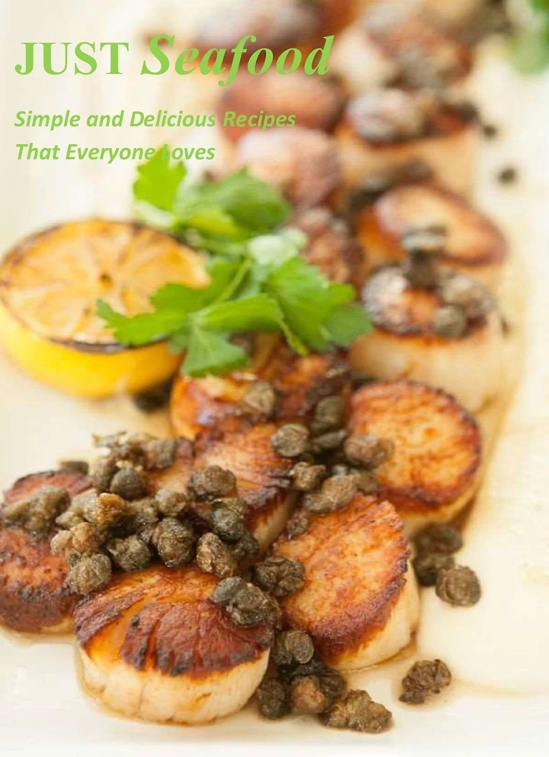 Just Seafood: Simple and Delicious Recipes That Everyone Loves