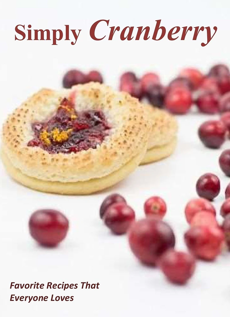 Simply Cranberry: Favorite Recipes That Everyone Loves
