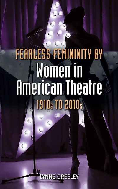 Fearless Femininity by Women American Theatre, 1910s to 2010s