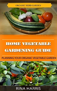 Home Vegetable Gardening Guide : Planning Your Organic Vegetable Garden