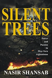 Silent Trees: Power and Passion in War Torn Afghanistan