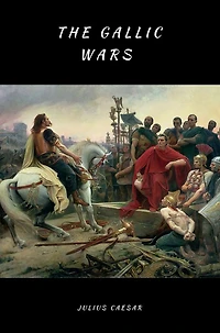 The Gallic Wars: Commentaries of C. Julius Cæsar on his War Gaul