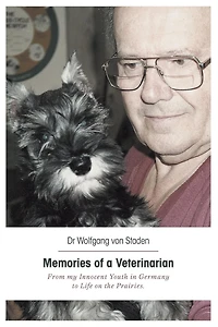 Memories of a Veterinarian: From my Innocent Youth in Germany to Life on the Prairies