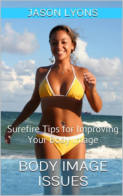 Body Image Issues: Surefire Tips for Improving Your Body Image