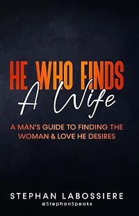 He Who Finds A Wife: Man's Guide to Finding the Woman and Love Desires