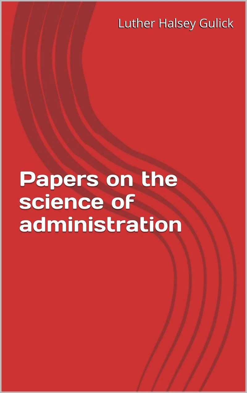 Papers on the Science of Administration