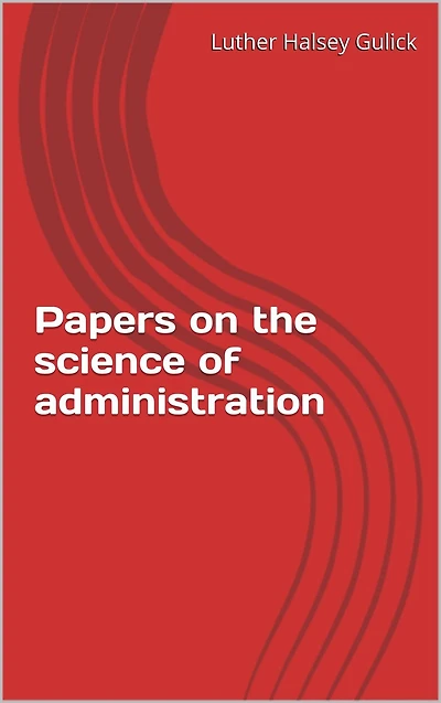 Papers on the Science of Administration
