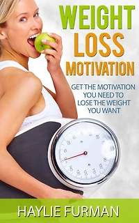 Weight Loss Motivation: Get The Motivation You Need To Lose Want