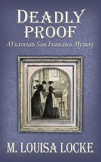 Deadly Proof: A Victorian San Francisco Mystery