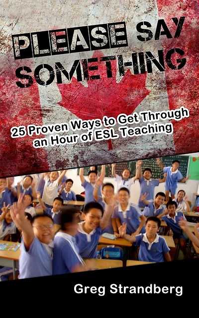 Please Say Something! 25 Proven Ways to Get Through an Hour of ESL Teaching (Teaching ESL, #3)