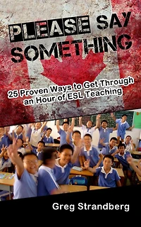 Please Say Something! 25 Proven Ways to Get Through an Hour of ESL Teaching (Teaching ESL, #3)