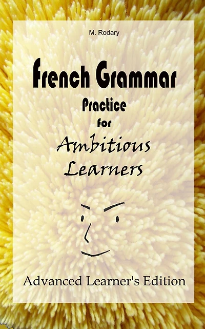 French Grammar Practice for Ambitious Learners - Advanced Learner's Edition (French Learners)