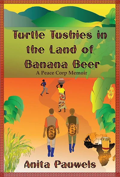 Turtle Tushies in the Land of Banana Beer, A Peace Corps Memoir