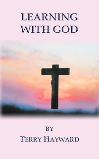 LEARNING WITH GOD - book 3 in the Journeys With God Trilogy: Let God help you learn about him