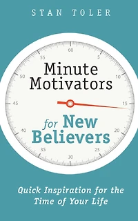 Minute Motivators for New Believers: Quick Inspiration for the Time of Your Life