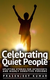 Celebrating Quiet People: Uplifting Stories for Introverts and Highly Sensitive Persons