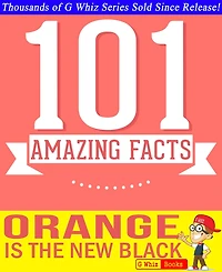 Orange is the New Black - 101 Amazing Facts You Didn't Know (GWhizBooks.com)