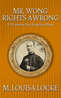 Mr. Wong Rights A Wrong: Victorian San Francisco Story