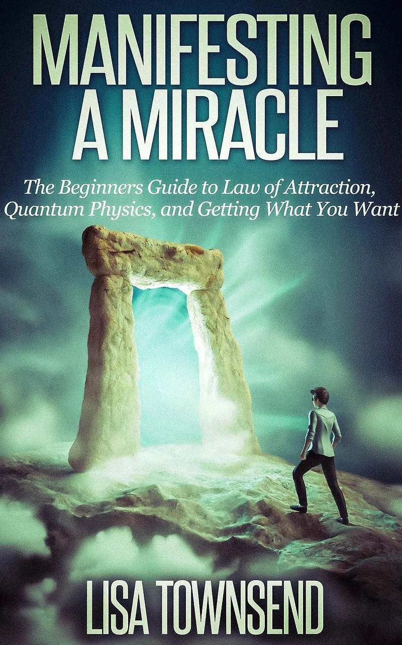 Manifesting a Miracle: The Beginners Guide to Law of Attraction, Quantum Physics, and Getting What You Want (Manifesting & Attraction Made Simple)