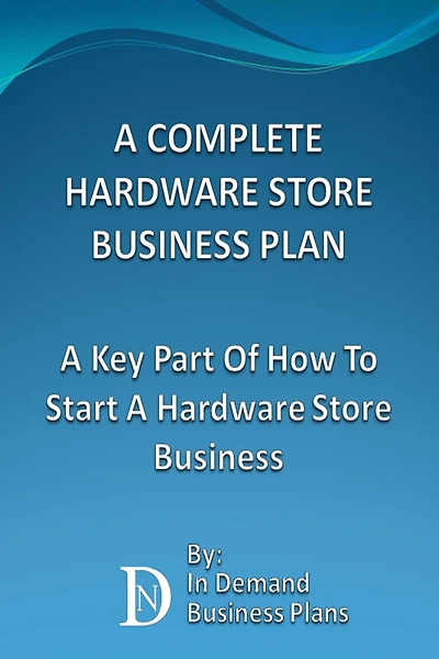 A Complete Hardware Store Business Plan: A Key Part Of How To Start A Hardware Store Business