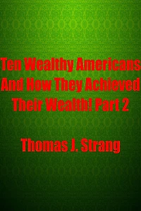 Ten Wealthy Americans And How They Achieved Their Wealth! Part 2
