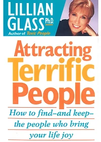 Attracting Terrific People: How To Find And Keep The People Who Bring Your Life Joy