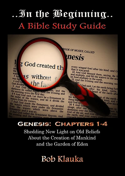 In the Beginning: Genesis, Chapters 1-4 -- Shedding New Light on Old Beliefs About the Creation of Mankind and the Garden of Eden